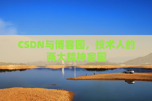 CSDN与博客园，技术人的两大精神家园